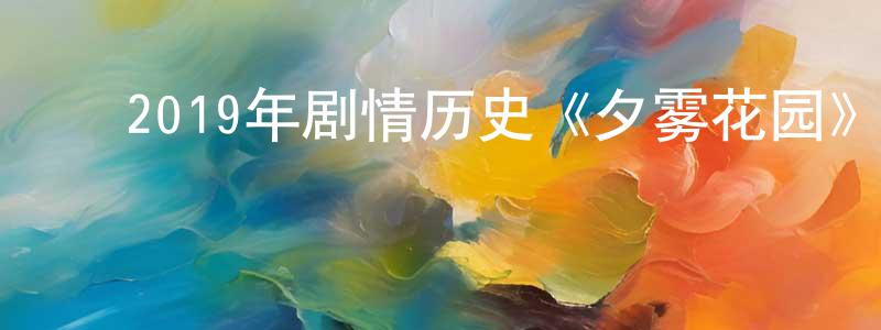 ﻿常燕燕发布﻿2019年剧情历史《夕雾花园》BD中字迅雷下载_电影天堂
